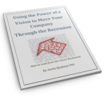 Using the Power of a Vision to Move Your Company Through the Recession